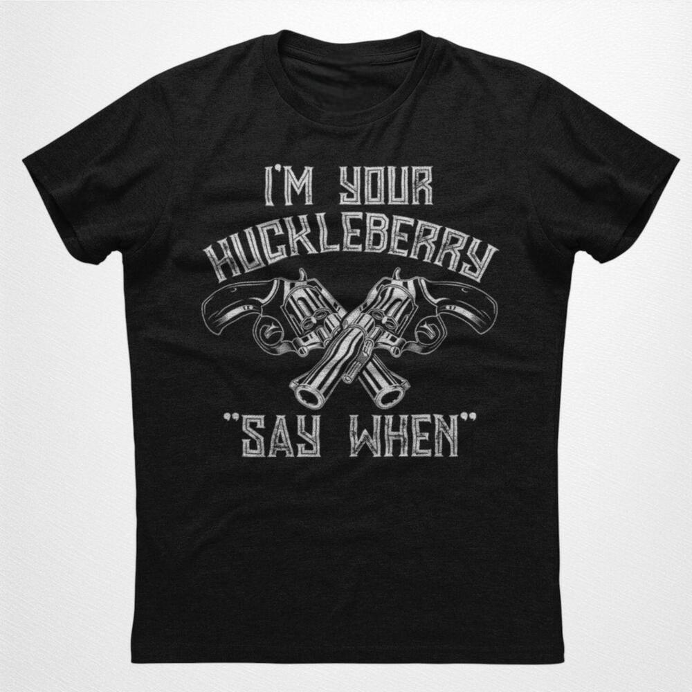 IM Your Huckleberry Say WhenGraphic Black Unisex T Shirt